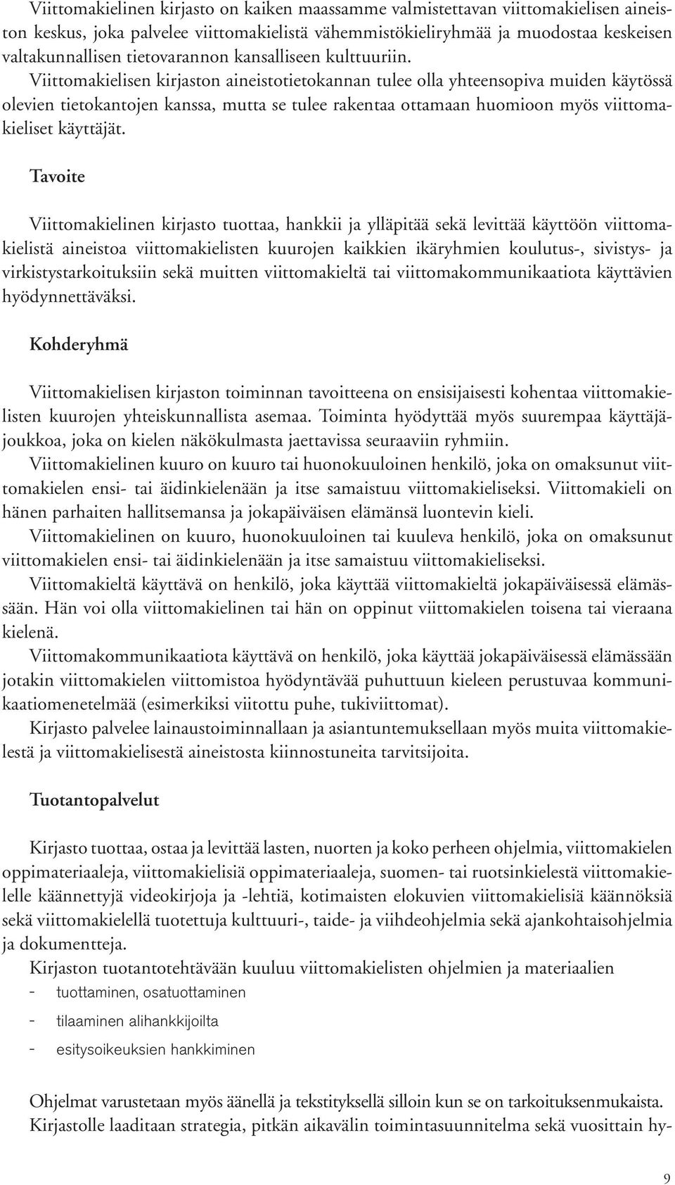 Viittomakielisen kirjaston aineistotietokannan tulee olla yhteensopiva muiden käytössä olevien tietokantojen kanssa, mutta se tulee rakentaa ottamaan huomioon myös viittomakieliset käyttäjät.