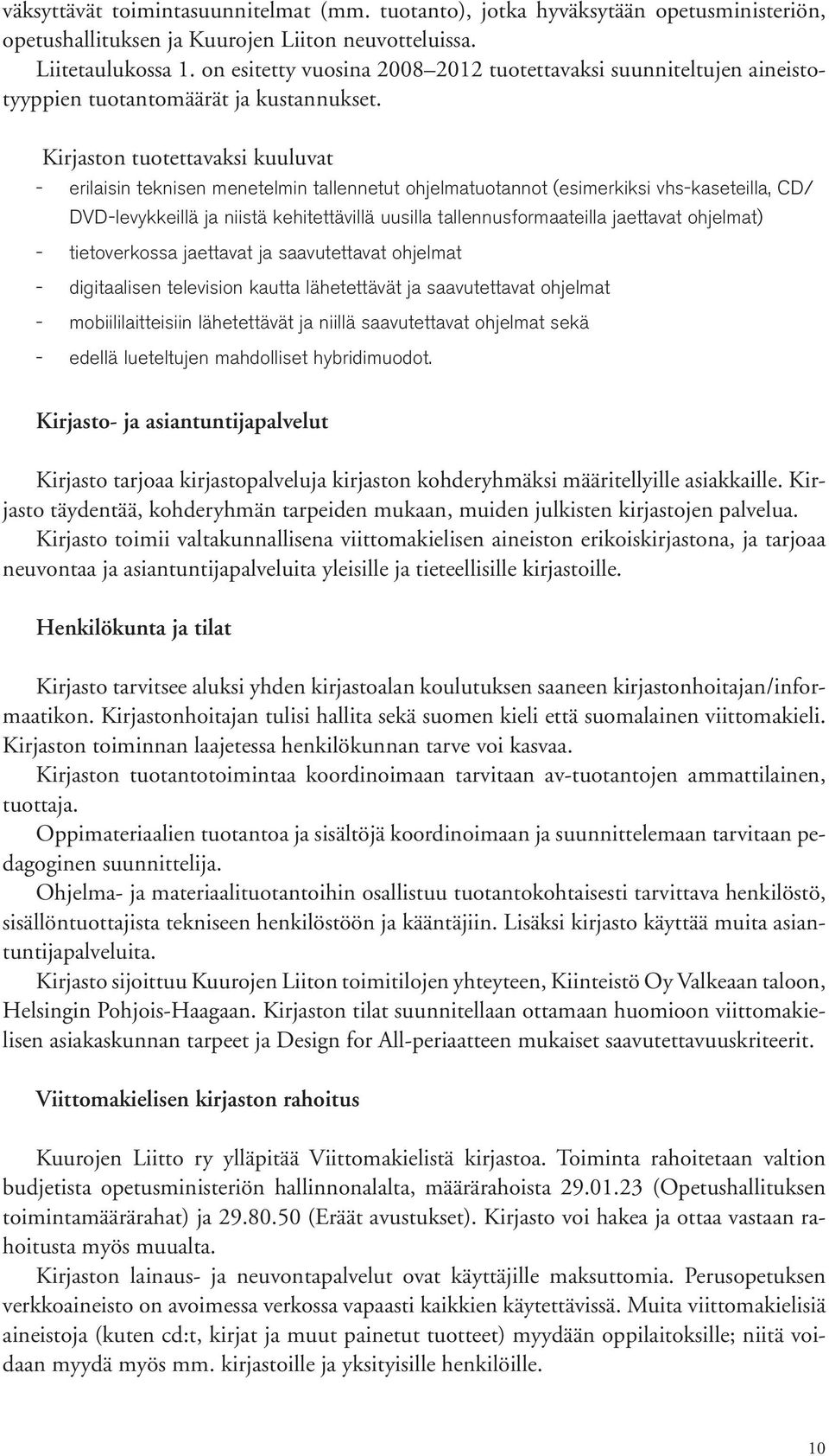 Kirjaston tuotettavaksi kuuluvat erilaisin teknisen menetelmin tallennetut ohjelmatuotannot (esimerkiksi vhskaseteilla, CD/ DVDlevykkeillä ja niistä kehitettävillä uusilla tallennusformaateilla