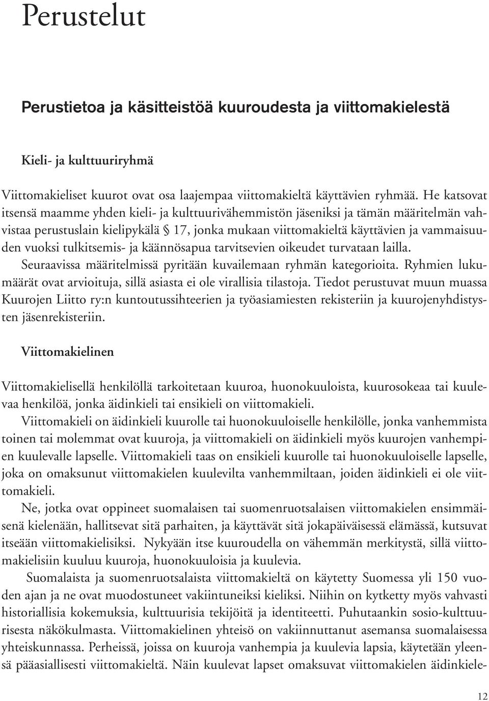 tulkitsemis ja käännösapua tarvitsevien oikeudet turvataan lailla. Seuraavissa määritelmissä pyritään kuvailemaan ryhmän kategorioita.