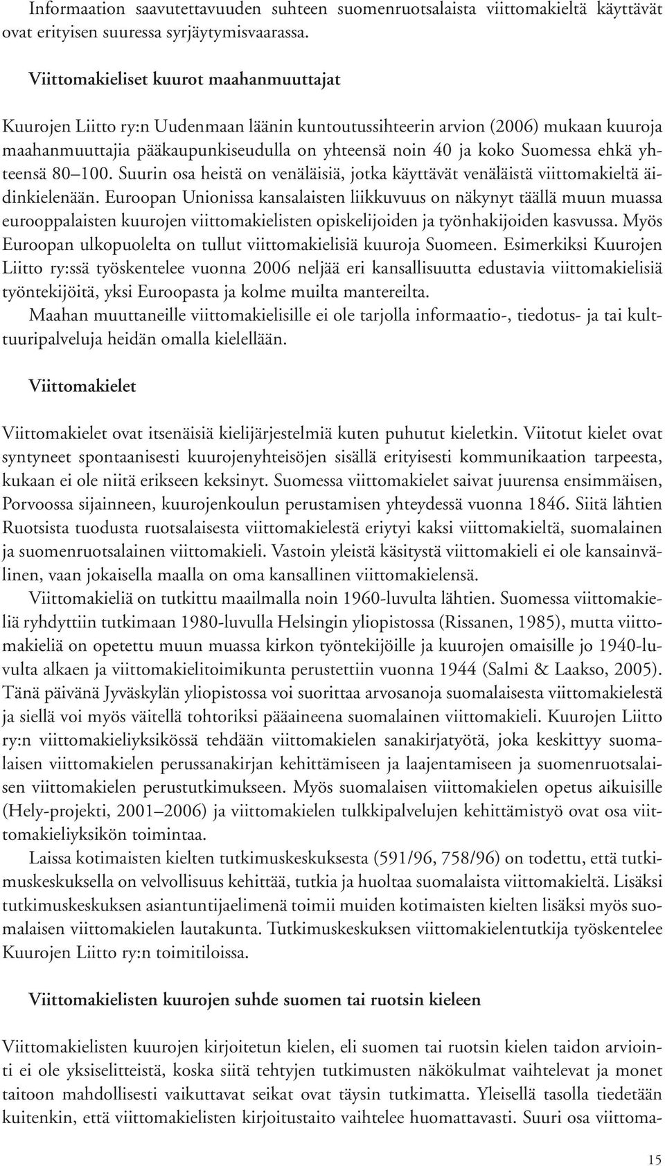 ehkä yhteensä 80 100. Suurin osa heistä on venäläisiä, jotka käyttävät venäläistä viittomakieltä äidinkielenään.