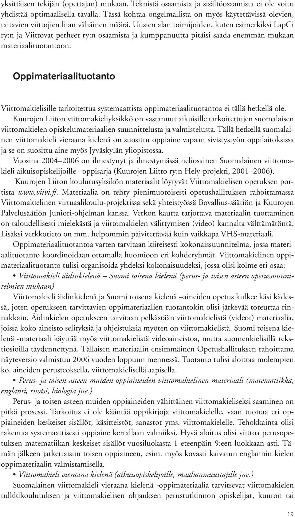 Uusien alan toimijoiden, kuten esimerkiksi LapCi ry:n ja Viittovat perheet ry:n osaamista ja kumppanuutta pitäisi saada enemmän mukaan materiaalituotantoon.