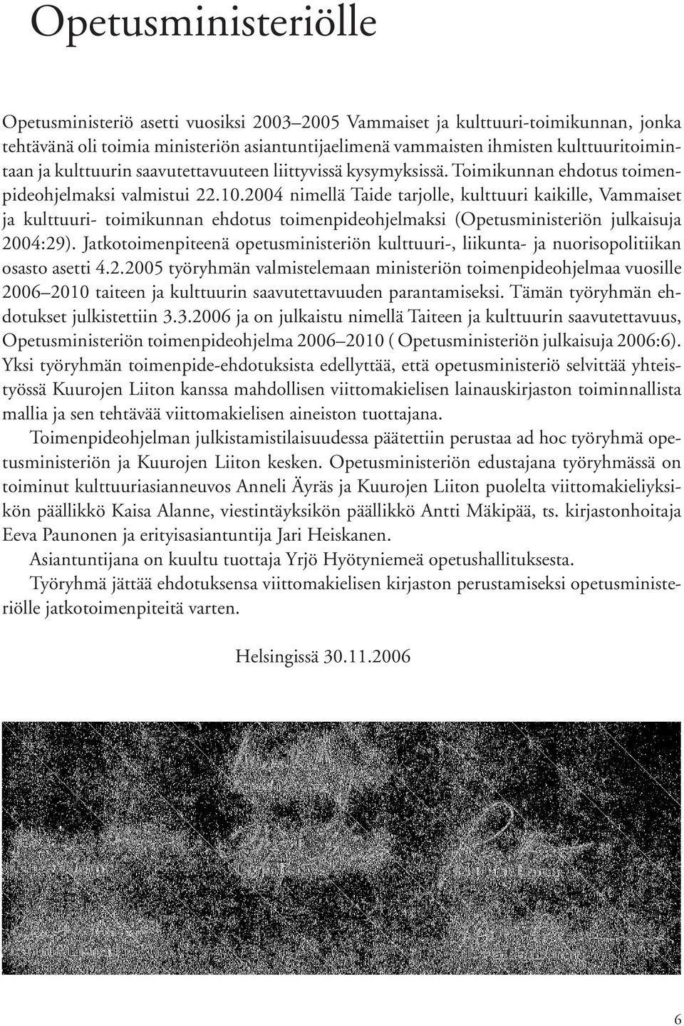 2004 nimellä Taide tarjolle, kulttuuri kaikille, Vammaiset ja kulttuuri toimikunnan ehdotus toimenpideohjelmaksi (Opetusministeriön julkaisuja 2004:29).