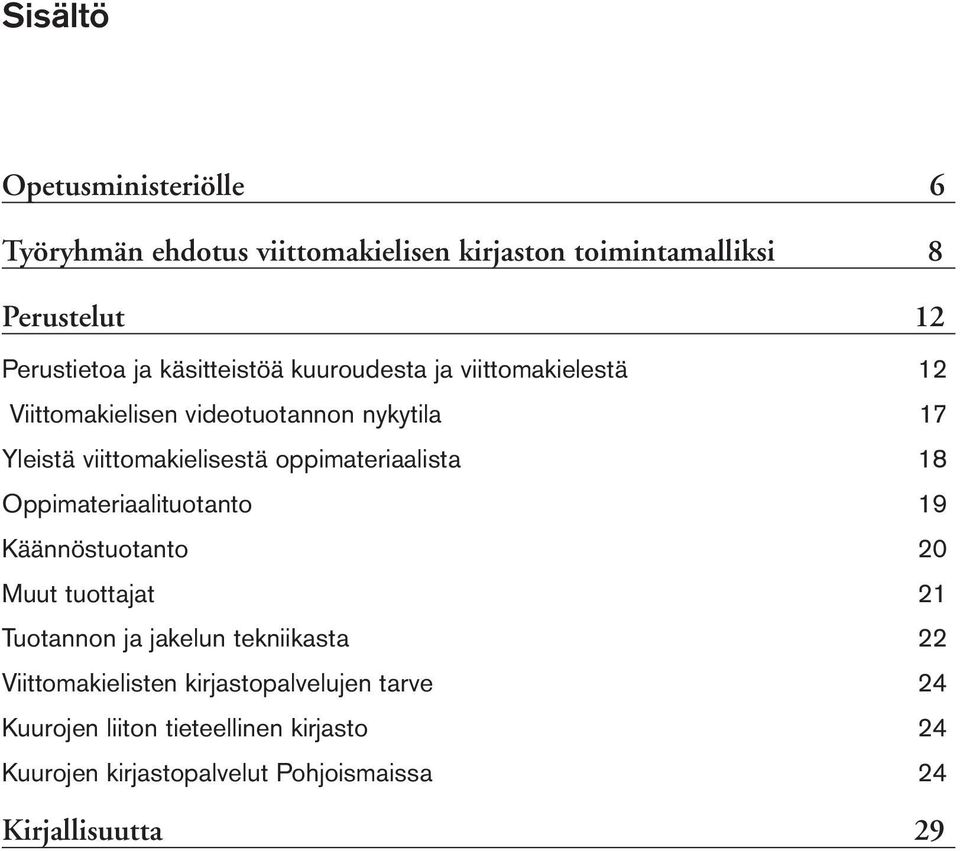 oppimateriaalista 18 Oppimateriaalituotanto 19 Käännöstuotanto 20 Muut tuottajat 21 Tuotannon ja jakelun tekniikasta 22