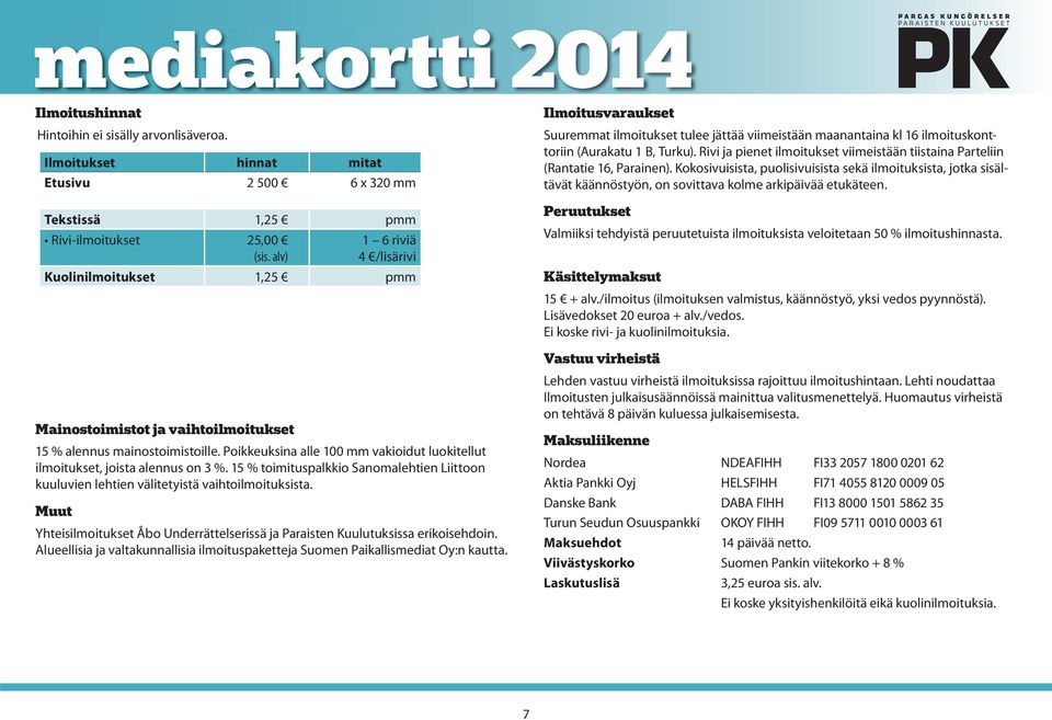 Poikkeuksina alle 100 mm vakioidut luokitellut ilmoitukset, joista alennus on 3 %. 15 % toimituspalkkio Sanomalehtien Liittoon kuuluvien lehtien välitetyistä vaihtoilmoituksista.