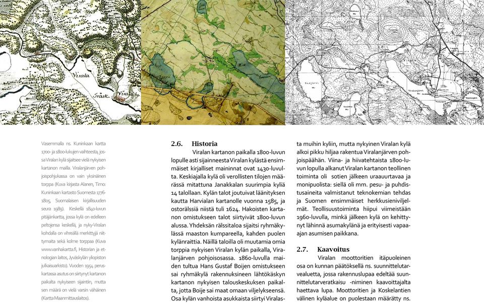 Keskellä 1840-luvun pitäjänkartta, jossa kylä on edelleen peltojensa keskellä, ja nyky-viralan kohdalla on vihreällä merkittyjä niittymaita sekä kolme torppaa (Kuva www.vanhakartta.