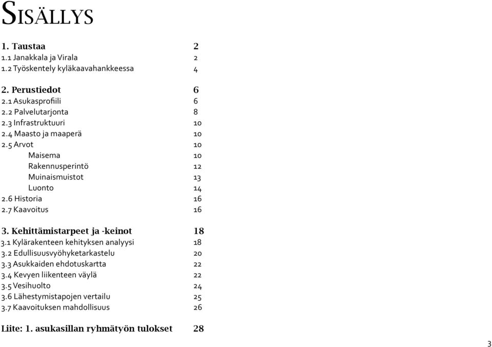 7 Kaavoitus 16 3. Kehittämistarpeet ja -keinot 18 3.1 Kylärakenteen kehityksen analyysi 18 3.2 Edullisuusvyöhyketarkastelu 20 3.