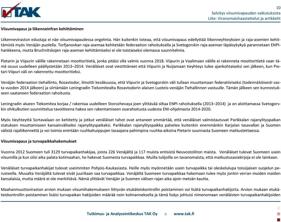 Torfjanovkan raja-asemaa kehitetään federaation rahoituksella ja Svetogorskin raja-aseman läpäisykykyä parannetaan ENPIhankkeena, mutta Bruchnitskojen raja-aseman kehittämiseksi ei ole toistaiseksi