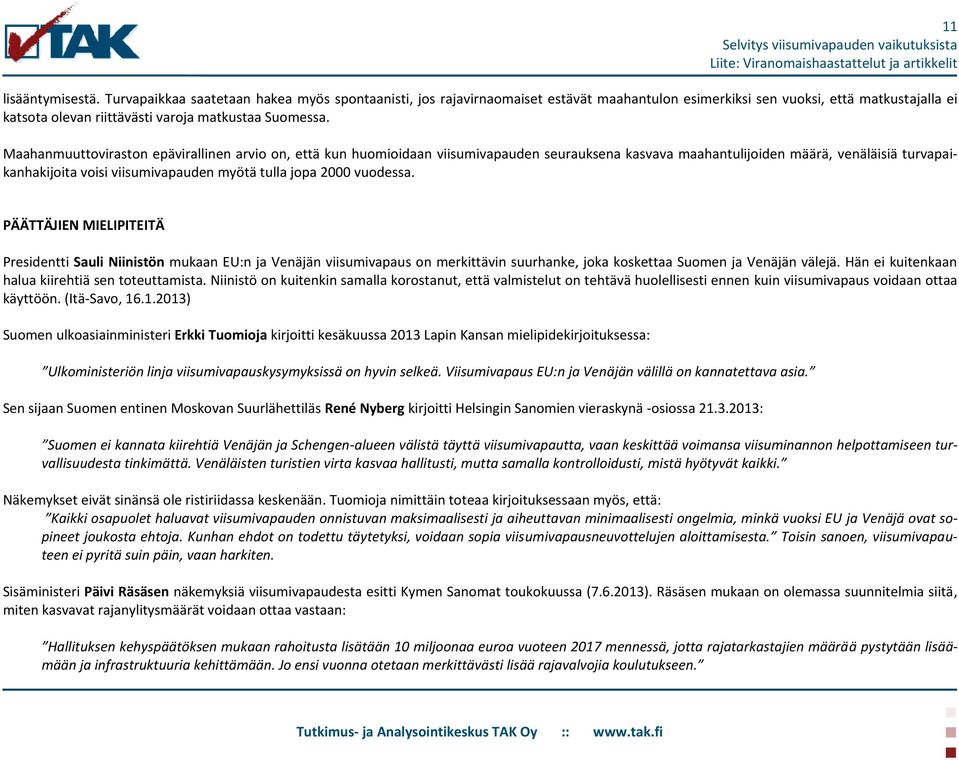 Maahanmuuttoviraston epävirallinen arvio on, että kun huomioidaan viisumivapauden seurauksena kasvava maahantulijoiden määrä, venäläisiä turvapaikanhakijoita voisi viisumivapauden myötä tulla jopa