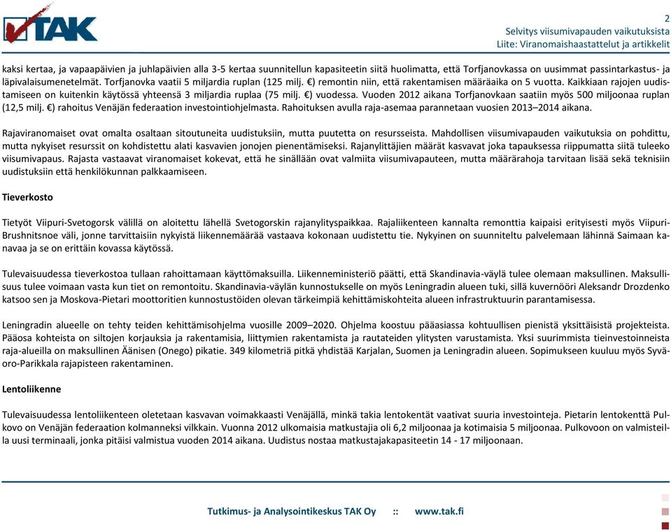 ) vuodessa. Vuoden 2012 aikana Torfjanovkaan saatiin myös 500 miljoonaa ruplan (12,5 milj. ) rahoitus Venäjän federaation investointiohjelmasta.
