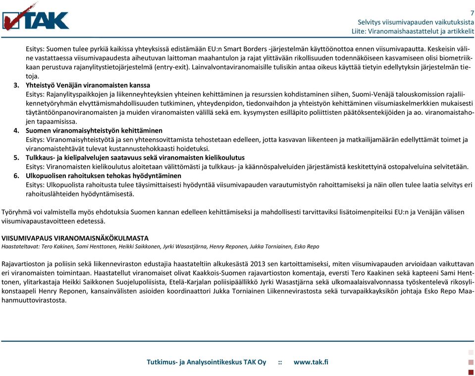 rajanylitystietojärjestelmä (entry-exit). Lainvalvontaviranomaisille tulisikin antaa oikeus käyttää tietyin edellytyksin järjestelmän tietoja. 3.