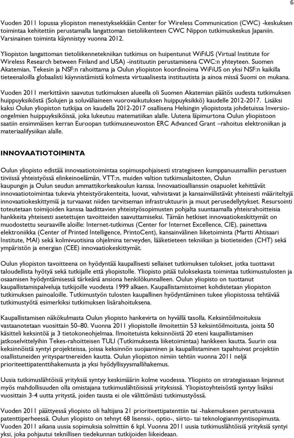 Yliopiston langattoman tietoliikennetekniikan tutkimus on huipentunut WiFiUS (Virtual Institute for Wireless Research between Finland and USA) -instituutin perustamisena CWC:n yhteyteen.