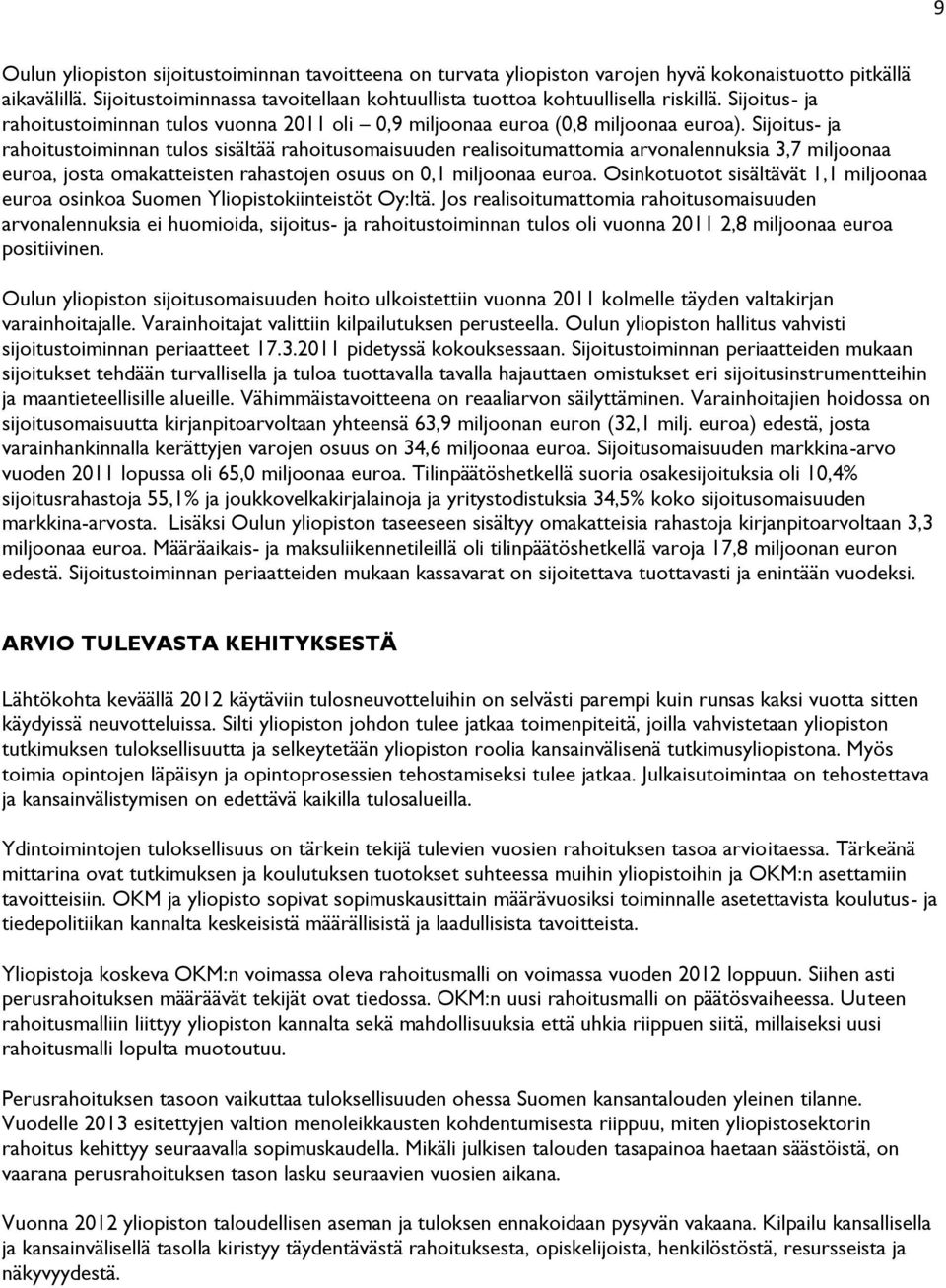 Sijoitus- ja rahoitustoiminnan tulos sisältää rahoitusomaisuuden realisoitumattomia arvonalennuksia 3,7 miljoonaa euroa, josta omakatteisten rahastojen osuus on 0,1 miljoonaa euroa.