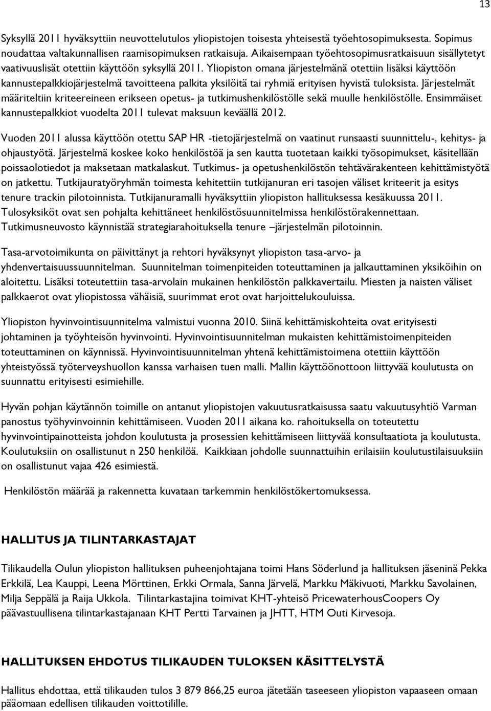 Yliopiston omana järjestelmänä otettiin lisäksi käyttöön kannustepalkkiojärjestelmä tavoitteena palkita yksilöitä tai ryhmiä erityisen hyvistä tuloksista.