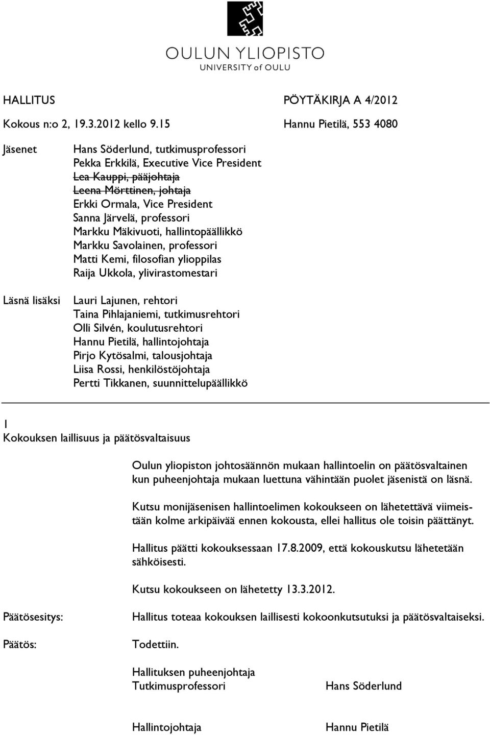 President Sanna Järvelä, professori Markku Mäkivuoti, hallintopäällikkö Markku Savolainen, professori Matti Kemi, filosofian ylioppilas Raija Ukkola, ylivirastomestari Lauri Lajunen, rehtori Taina