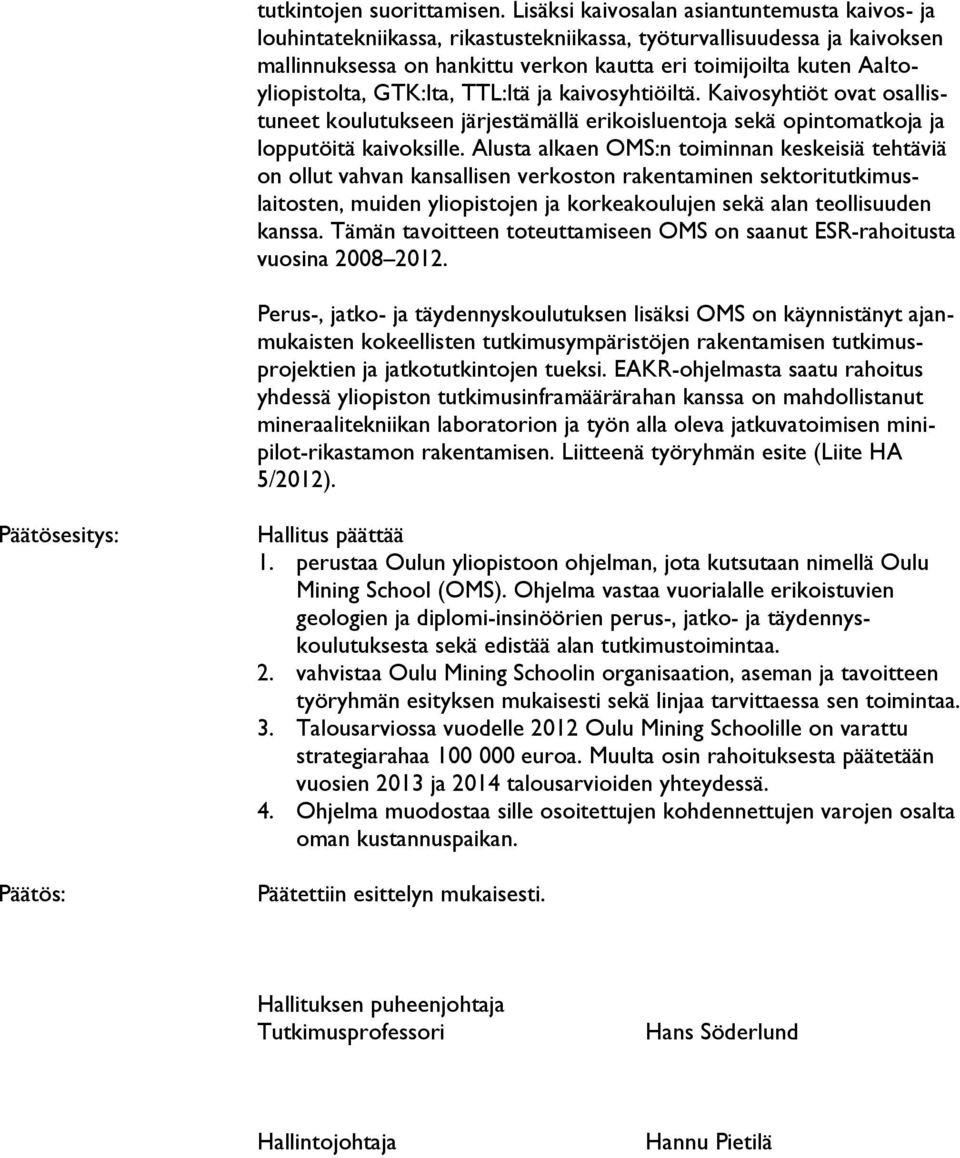 Aaltoyliopistolta, GTK:lta, TTL:ltä ja kaivosyhtiöiltä. Kaivosyhtiöt ovat osallistuneet koulutukseen järjestämällä erikoisluentoja sekä opintomatkoja ja lopputöitä kaivoksille.