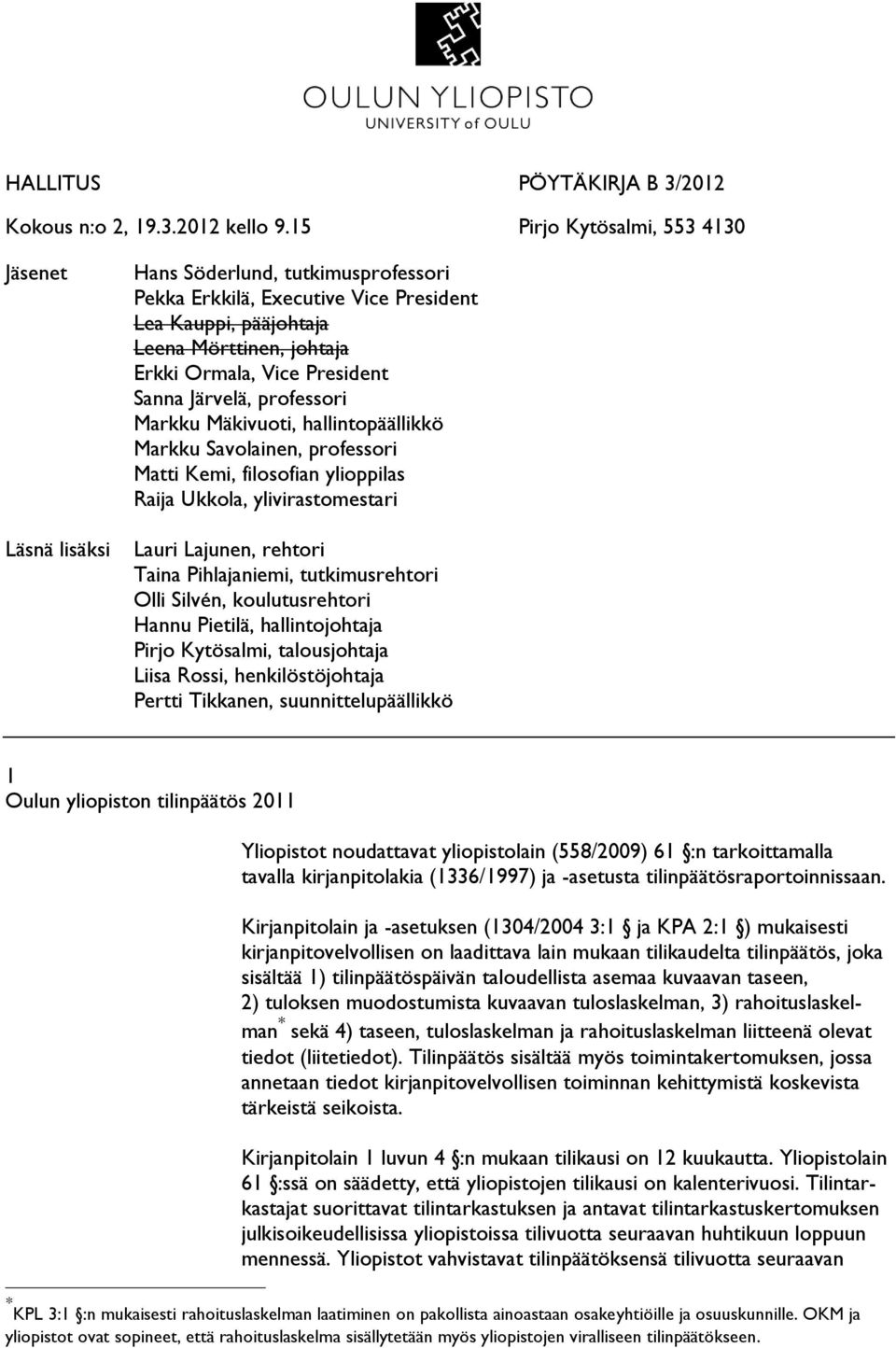 President Sanna Järvelä, professori Markku Mäkivuoti, hallintopäällikkö Markku Savolainen, professori Matti Kemi, filosofian ylioppilas Raija Ukkola, ylivirastomestari Lauri Lajunen, rehtori Taina