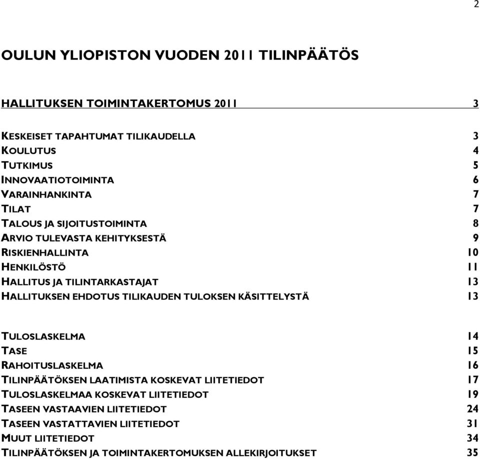 HALLITUKSEN EHDOTUS TILIKAUDEN TULOKSEN KÄSITTELYSTÄ 13 TULOSLASKELMA 14 TASE 15 RAHOITUSLASKELMA 16 TILINPÄÄTÖKSEN LAATIMISTA KOSKEVAT LIITETIEDOT 17