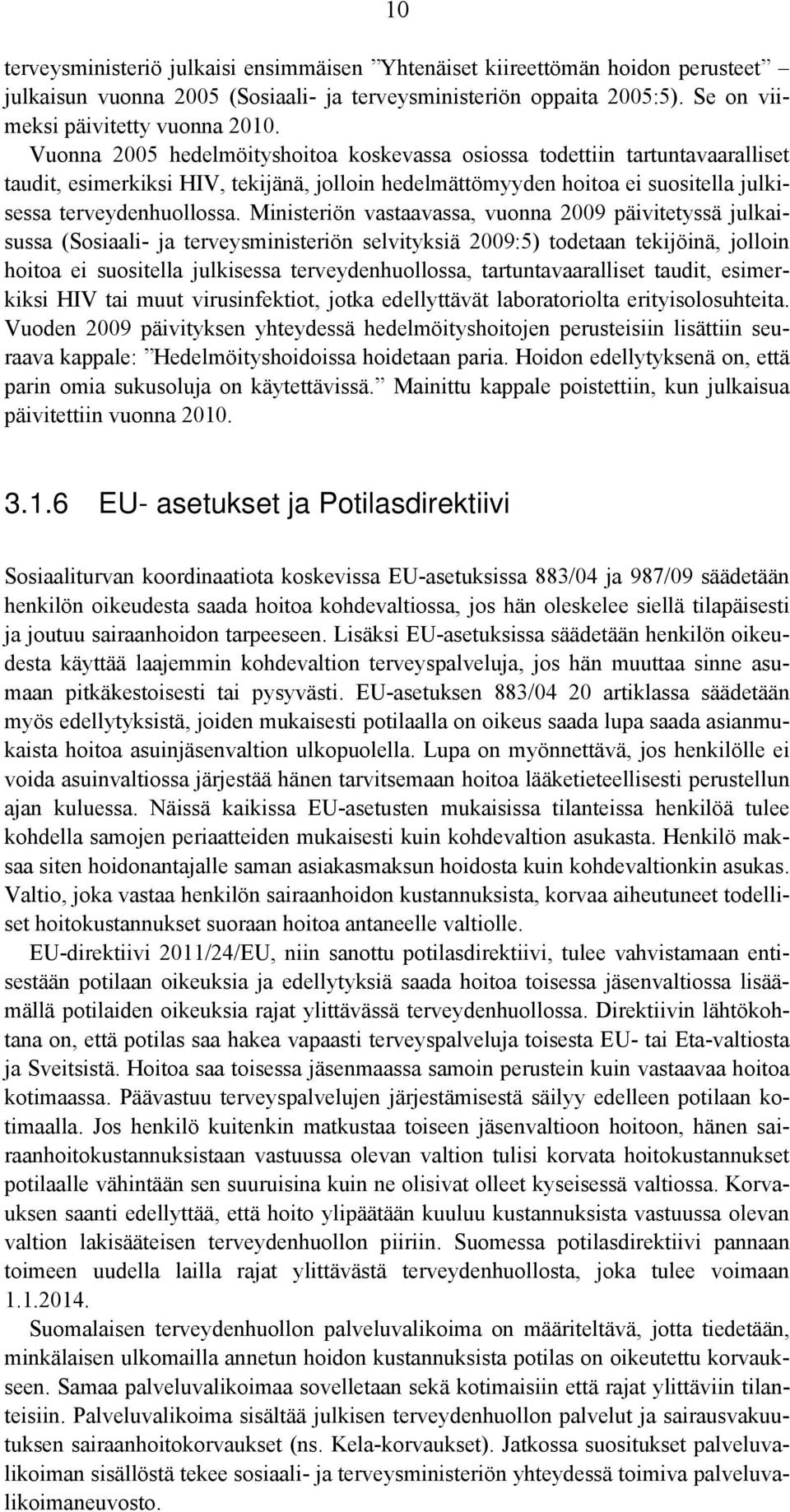 Ministeriön vastaavassa, vuonna 2009 päivitetyssä julkaisussa (Sosiaali- ja terveysministeriön selvityksiä 2009:5) todetaan tekijöinä, jolloin hoitoa ei suositella julkisessa terveydenhuollossa,