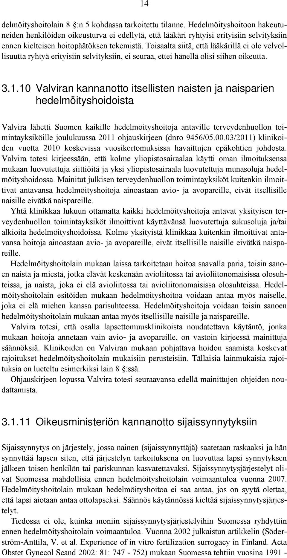 Toisaalta siitä, että lääkärillä ei ole velvollisuutta ryhtyä erityisiin selvityksiin, ei seuraa, ettei hänellä olisi siihen oikeutta. 3.1.