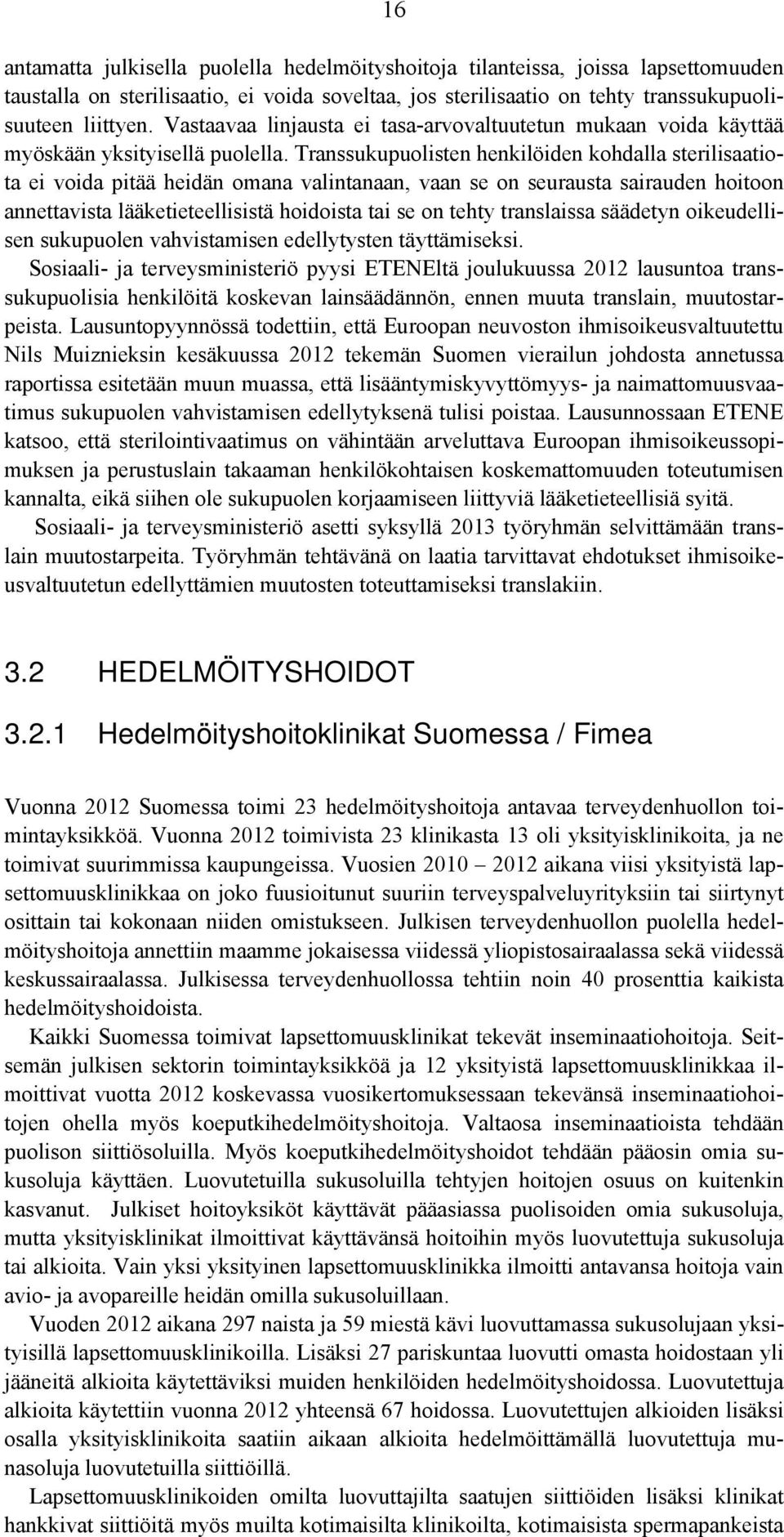 Transsukupuolisten henkilöiden kohdalla sterilisaatiota ei voida pitää heidän omana valintanaan, vaan se on seurausta sairauden hoitoon annettavista lääketieteellisistä hoidoista tai se on tehty