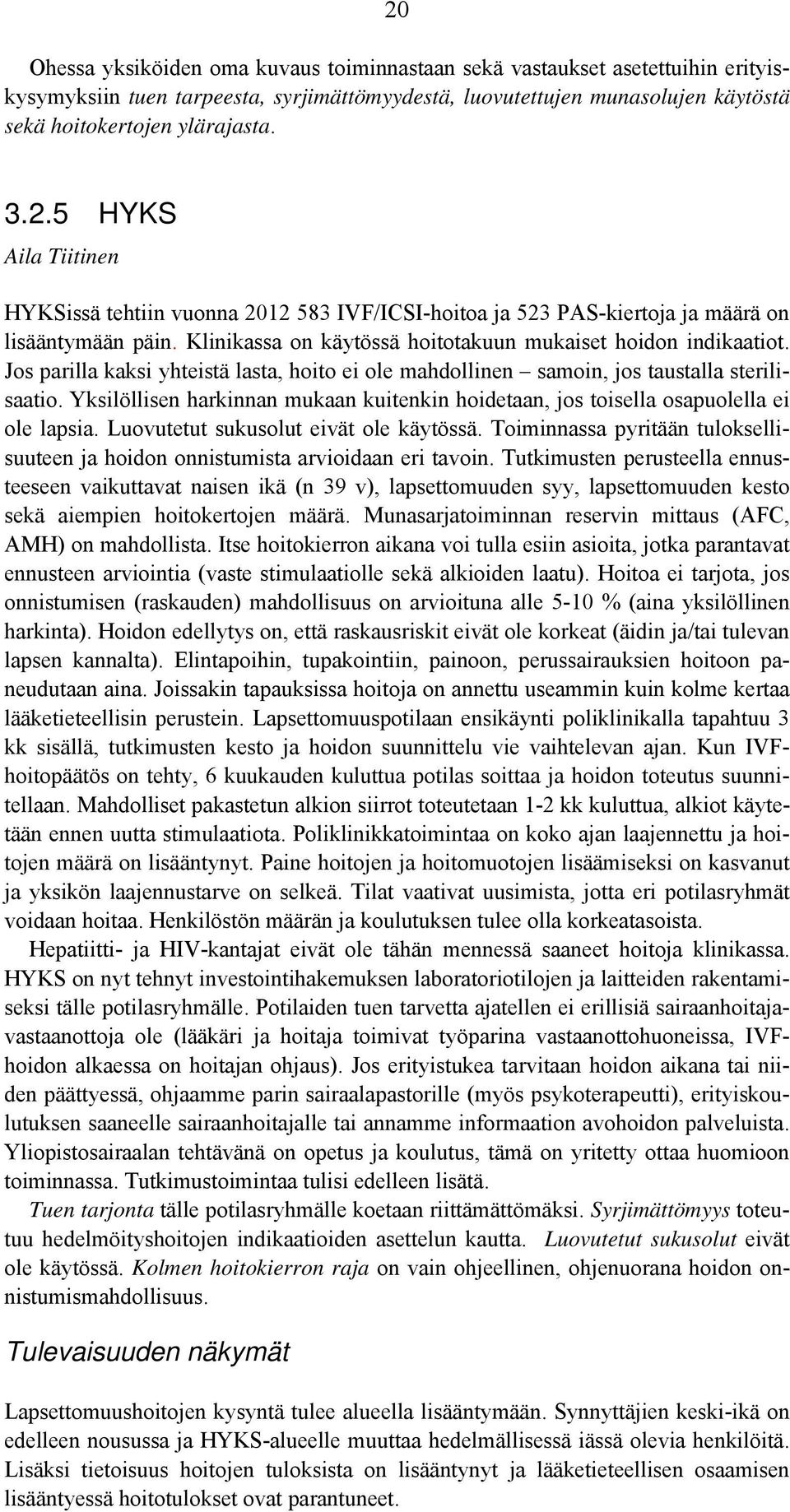 Yksilöllisen harkinnan mukaan kuitenkin hoidetaan, jos toisella osapuolella ei ole lapsia. Luovutetut sukusolut eivät ole käytössä.