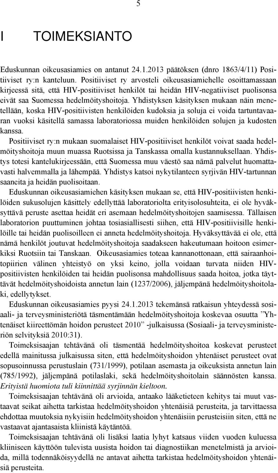 Yhdistyksen käsityksen mukaan näin menetellään, koska HIV-positiivisten henkilöiden kudoksia ja soluja ei voida tartuntavaaran vuoksi käsitellä samassa laboratoriossa muiden henkilöiden solujen ja