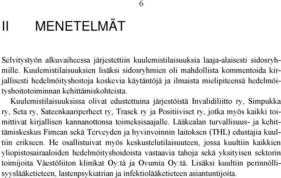 Kuulemistilaisuuksissa olivat edustettuina järjestöistä Invalidiliitto ry, Simpukka ry, Seta ry, Sateenkaariperheet ry, Trasek ry ja Positiiviset ry, jotka myös kaikki toimittivat kirjallisen