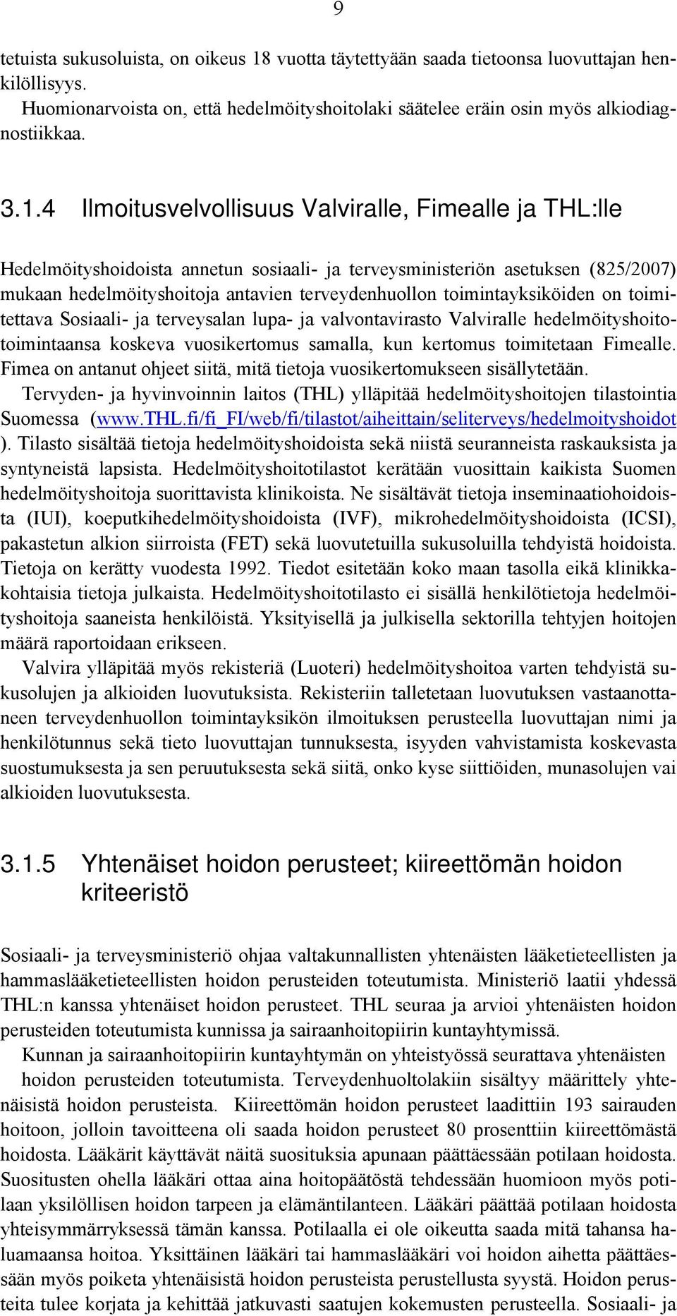 4 Ilmoitusvelvollisuus Valviralle, Fimealle ja THL:lle Hedelmöityshoidoista annetun sosiaali- ja terveysministeriön asetuksen (825/2007) mukaan hedelmöityshoitoja antavien terveydenhuollon