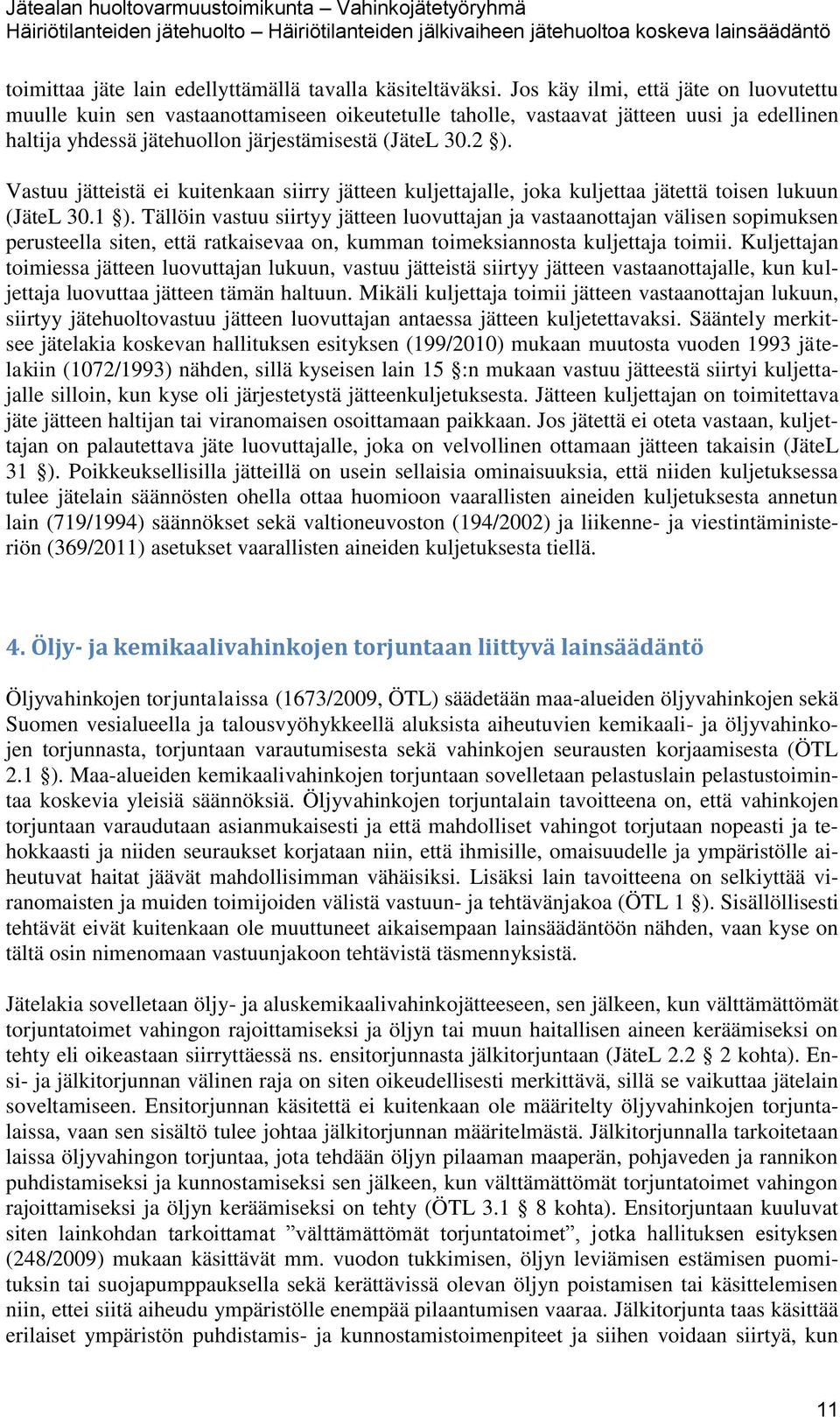 Vastuu jätteistä ei kuitenkaan siirry jätteen kuljettajalle, joka kuljettaa jätettä toisen lukuun (JäteL 30.1 ).