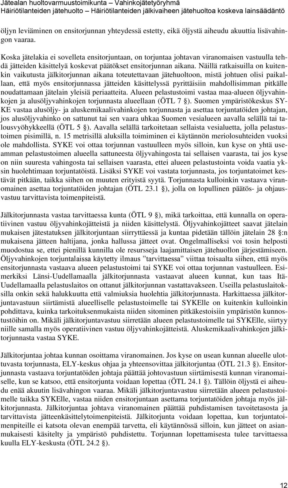 Näillä ratkaisuilla on kuitenkin vaikutusta jälkitorjunnan aikana toteutettavaan jätehuoltoon, mistä johtuen olisi paikallaan, että myös ensitorjunnassa jätteiden käsittelyssä pyrittäisiin