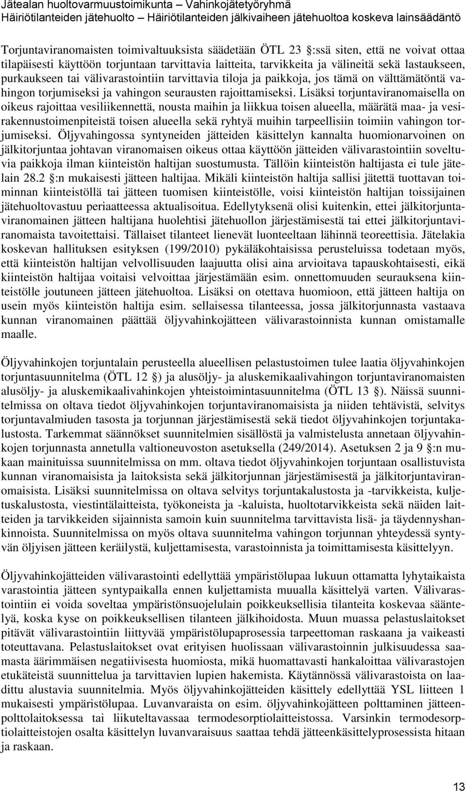 Lisäksi torjuntaviranomaisella on oikeus rajoittaa vesiliikennettä, nousta maihin ja liikkua toisen alueella, määrätä maa- ja vesirakennustoimenpiteistä toisen alueella sekä ryhtyä muihin