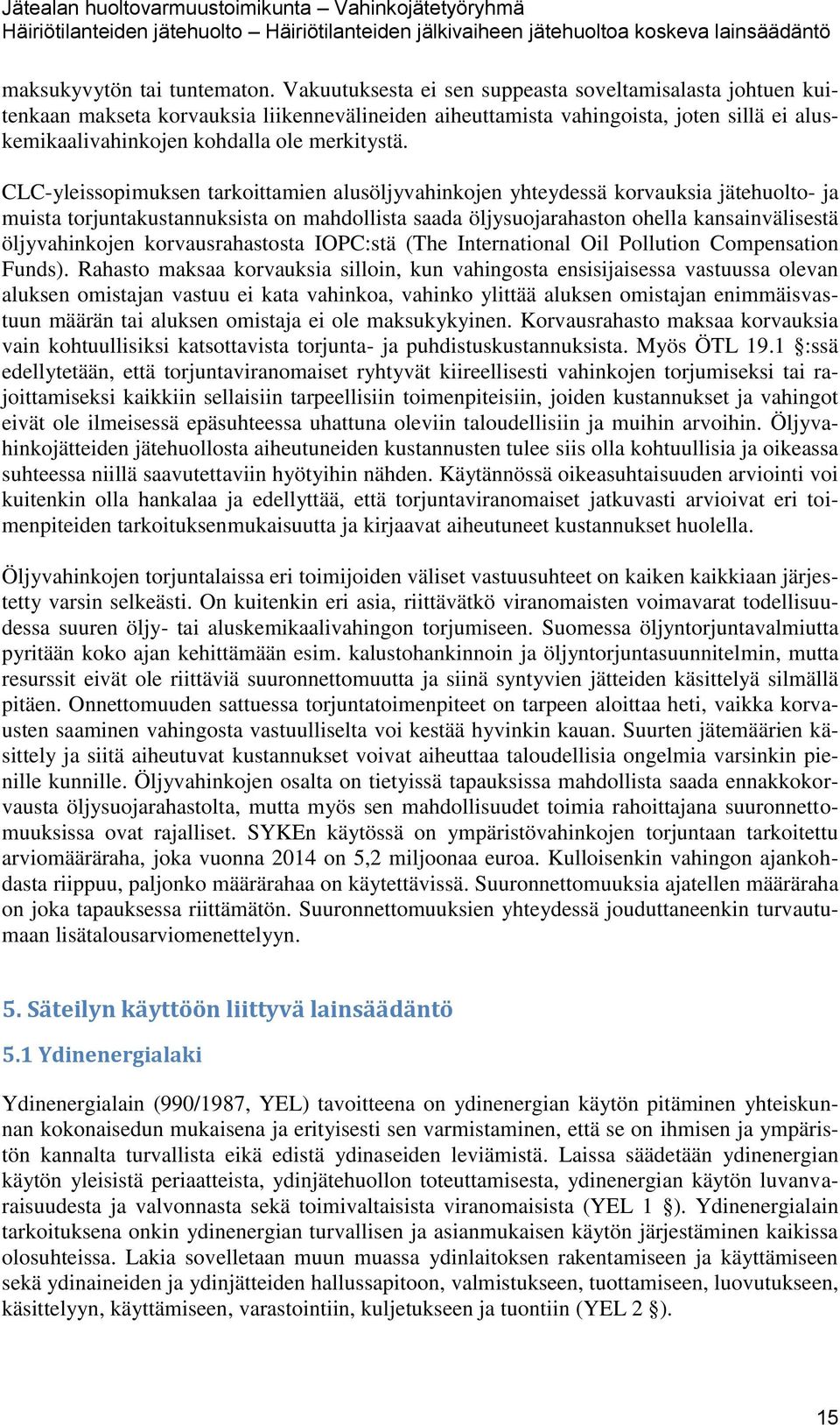 CLC-yleissopimuksen tarkoittamien alusöljyvahinkojen yhteydessä korvauksia jätehuolto- ja muista torjuntakustannuksista on mahdollista saada öljysuojarahaston ohella kansainvälisestä öljyvahinkojen