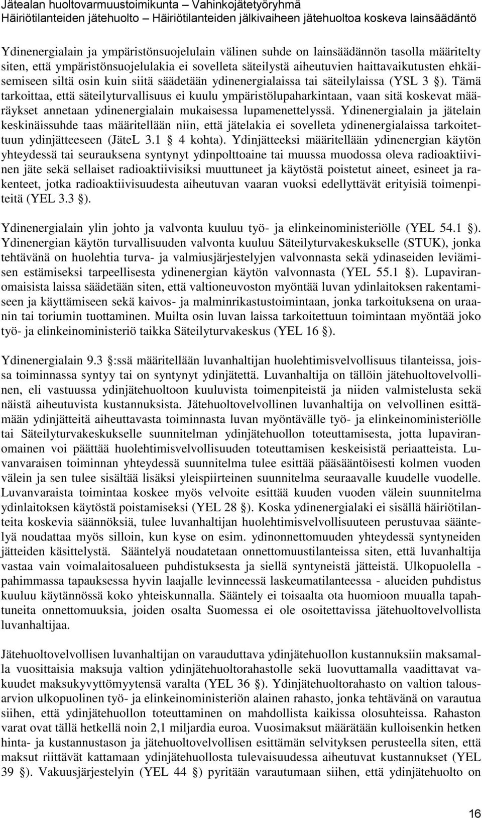 Tämä tarkoittaa, että säteilyturvallisuus ei kuulu ympäristölupaharkintaan, vaan sitä koskevat määräykset annetaan ydinenergialain mukaisessa lupamenettelyssä.