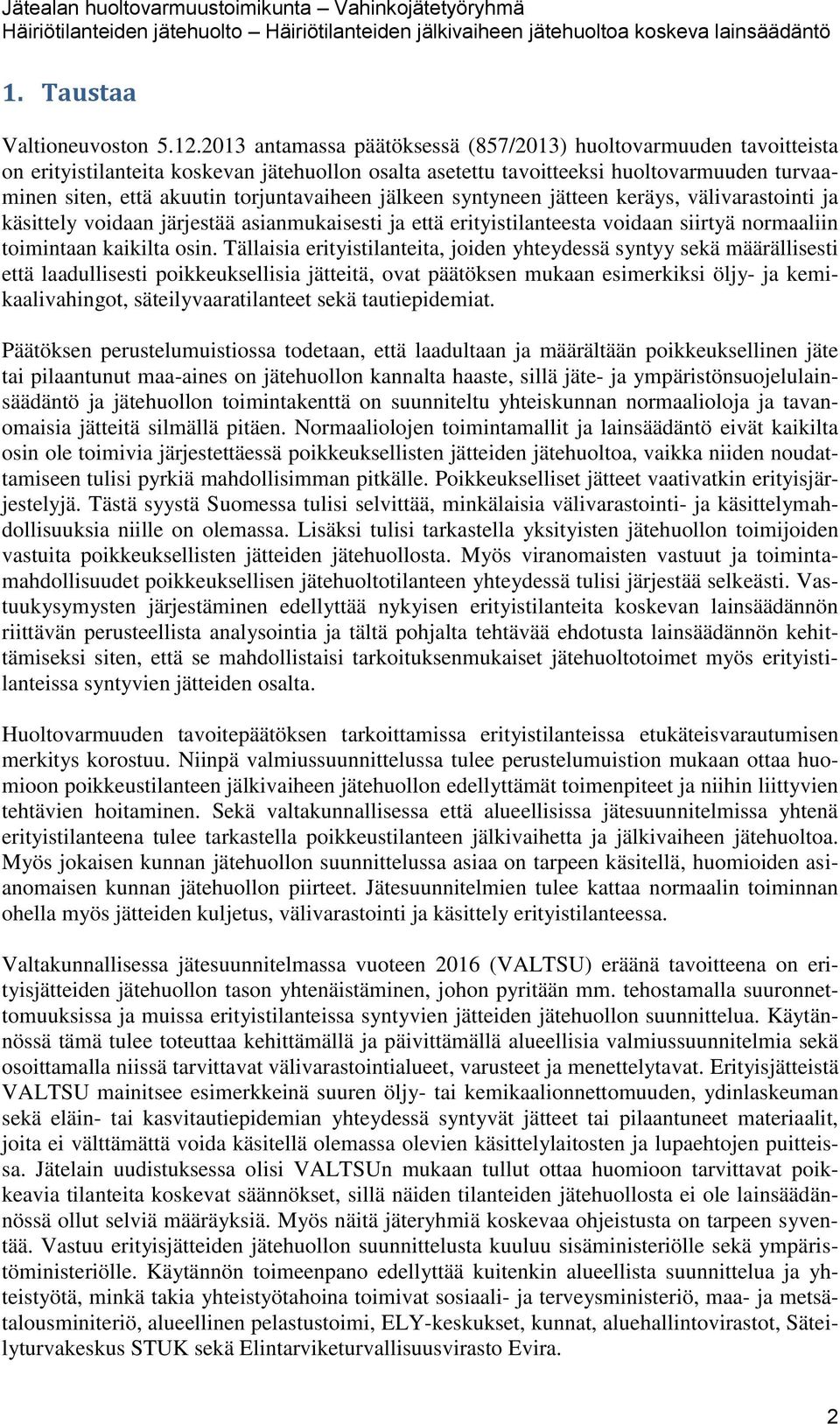 torjuntavaiheen jälkeen syntyneen jätteen keräys, välivarastointi ja käsittely voidaan järjestää asianmukaisesti ja että erityistilanteesta voidaan siirtyä normaaliin toimintaan kaikilta osin.