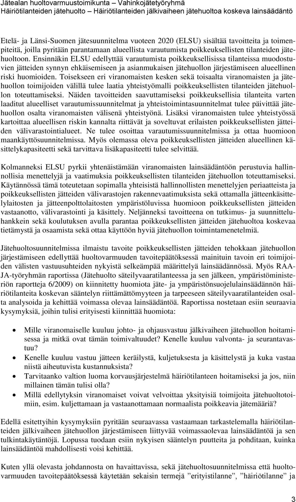 Toisekseen eri viranomaisten kesken sekä toisaalta viranomaisten ja jätehuollon toimijoiden välillä tulee laatia yhteistyömalli poikkeuksellisten tilanteiden jätehuollon toteuttamiseksi.