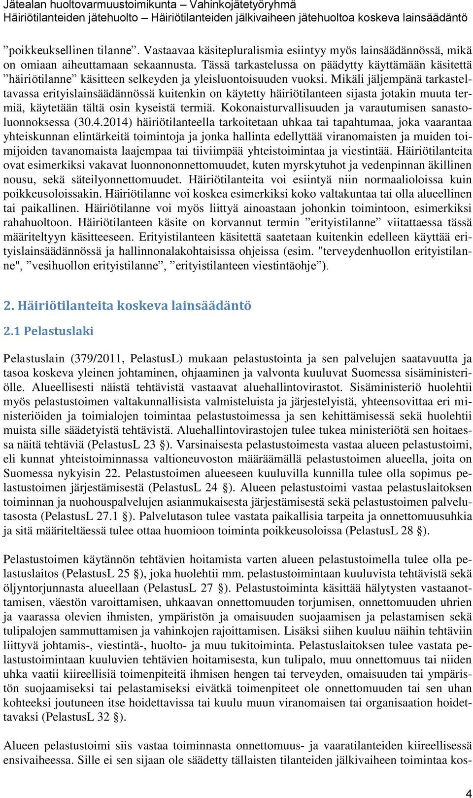 Mikäli jäljempänä tarkasteltavassa erityislainsäädännössä kuitenkin on käytetty häiriötilanteen sijasta jotakin muuta termiä, käytetään tältä osin kyseistä termiä.