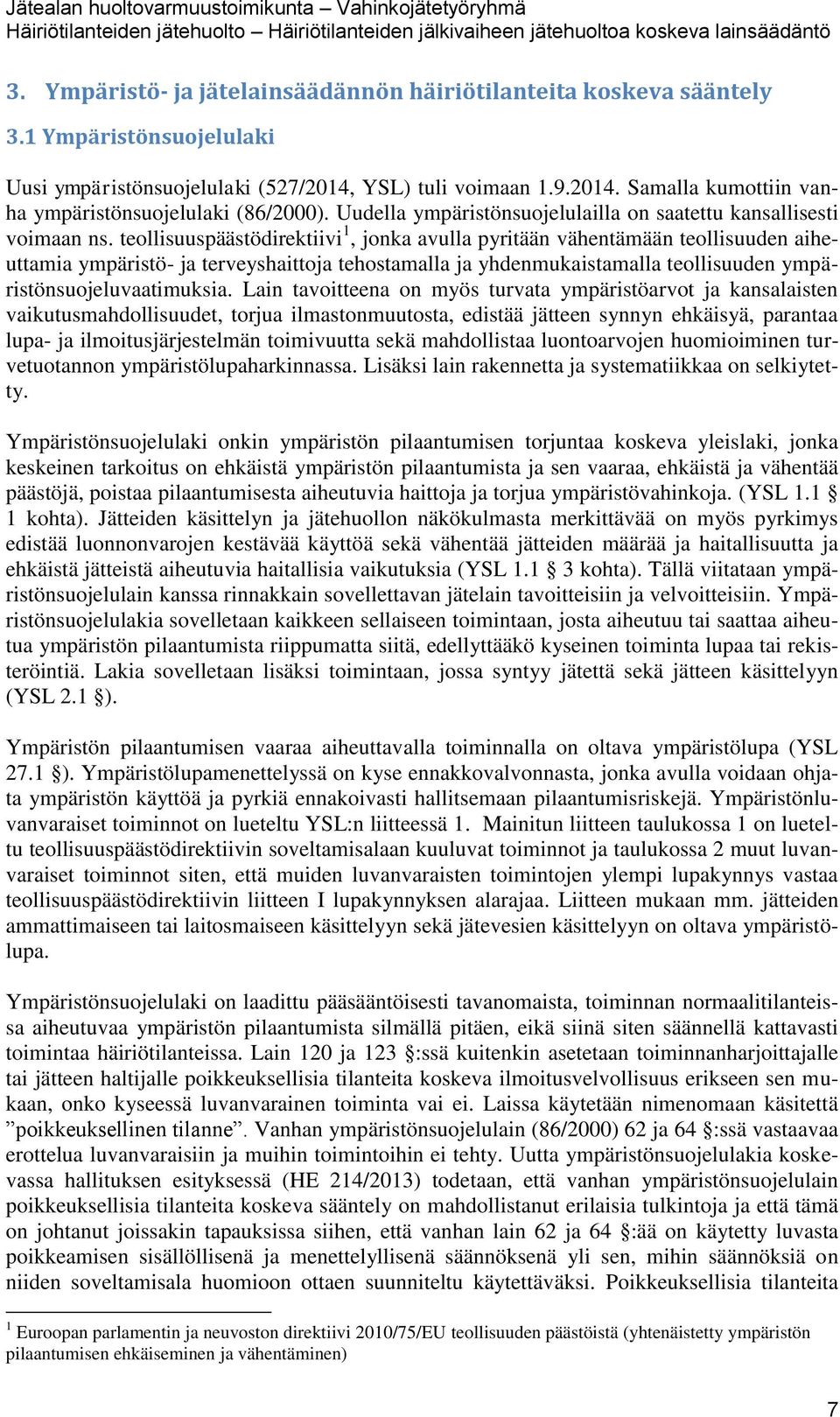 teollisuuspäästödirektiivi 1, jonka avulla pyritään vähentämään teollisuuden aiheuttamia ympäristö- ja terveyshaittoja tehostamalla ja yhdenmukaistamalla teollisuuden ympäristönsuojeluvaatimuksia.