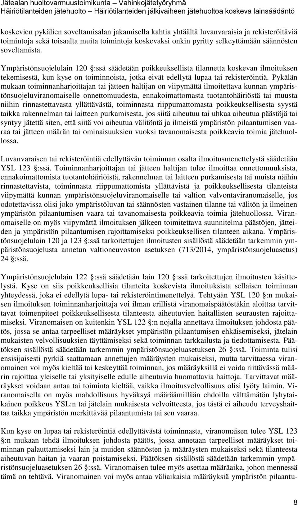 Pykälän mukaan toiminnanharjoittajan tai jätteen haltijan on viipymättä ilmoitettava kunnan ympäristönsuojeluviranomaiselle onnettomuudesta, ennakoimattomasta tuotantohäiriöstä tai muusta niihin