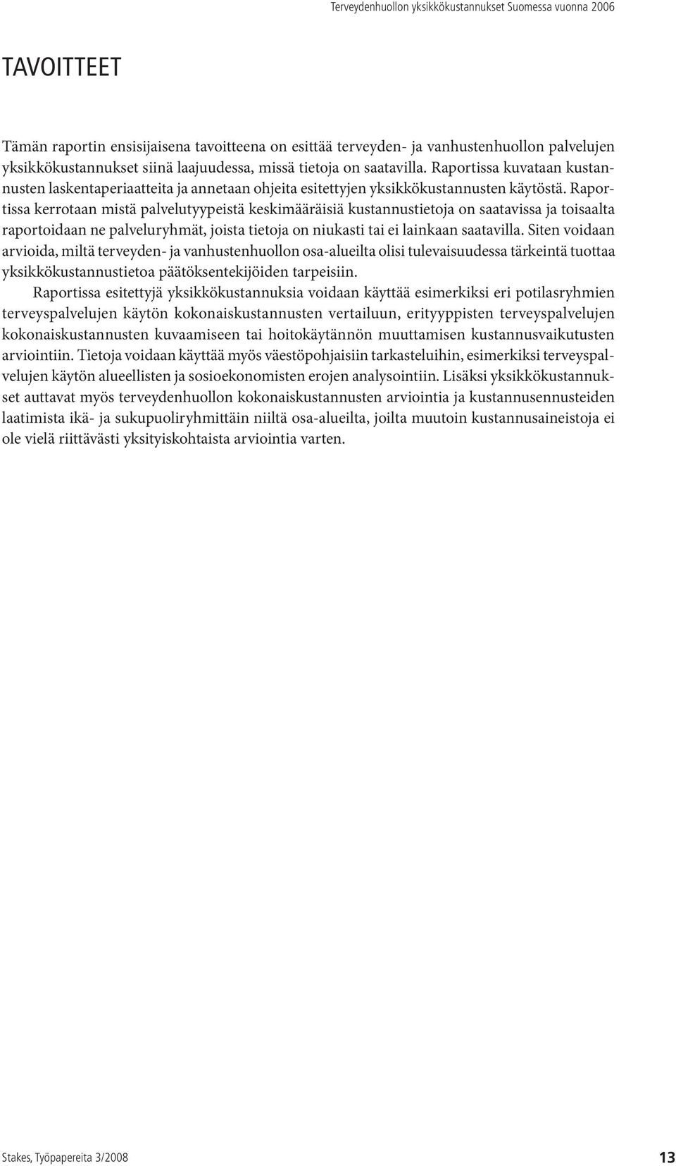 Raportissa kerrotaan mistä palvelutyypeistä keskimääräisiä kustannustietoja on saatavissa ja toisaalta raportoidaan ne palveluryhmät, joista tietoja on niukasti tai ei lainkaan saatavilla.