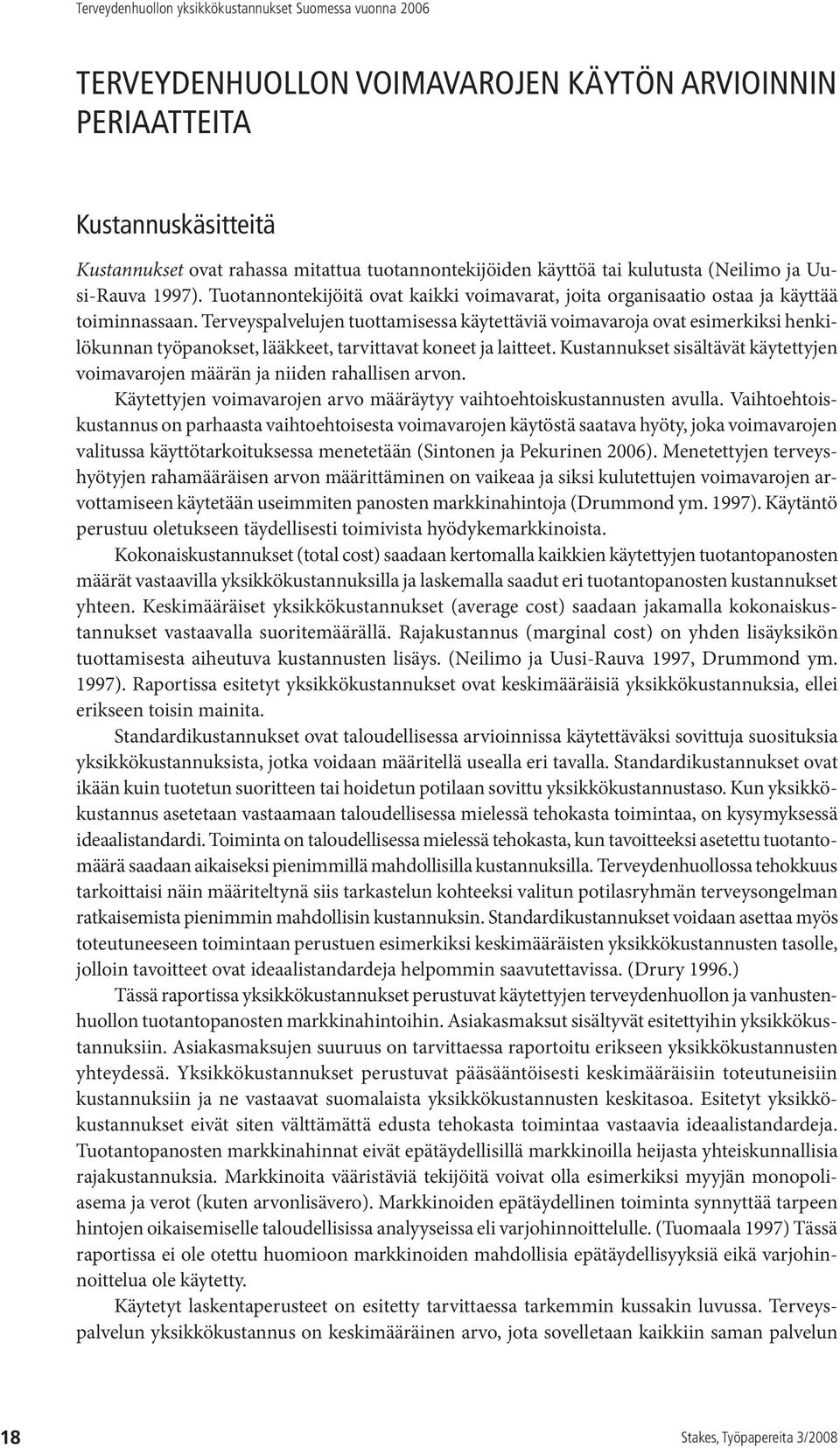 Terveyspalvelujen tuottamisessa käytettäviä voimavaroja ovat esimerkiksi henkilökunnan työpanokset, lääkkeet, tarvittavat koneet ja laitteet.