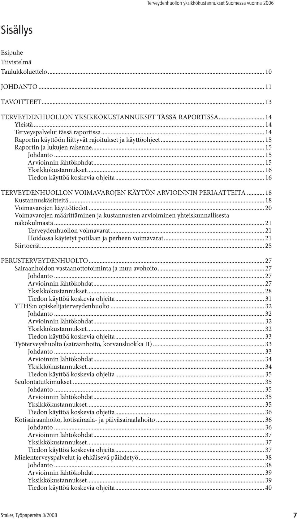 .. 16 Tiedon käyttöä koskevia ohjeita... 16 TERVEYDENHUOLLON VOIMAVAROJEN KÄYTÖN ARVIOINNIN PERIAATTEITA... 18 Kustannuskäsitteitä... 18 Voimavarojen käyttötiedot.