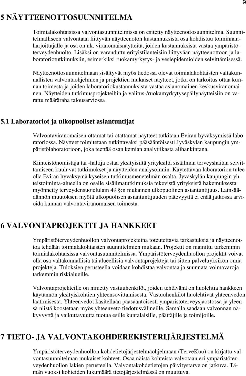 Lisäksi on varauduttu erityistilanteisiin liittyvään näytteenottoon ja laboratoriotutkimuksiin, esimerkiksi ruokamyrkytys- ja vesiepidemioiden selvittämisessä.