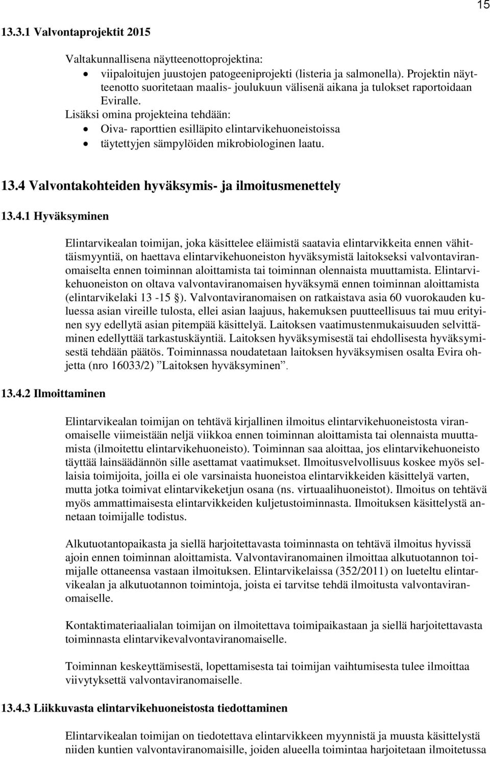 Lisäksi omina projekteina tehdään: Oiva- raporttien esilläpito elintarvikehuoneistoissa täytettyjen sämpylöiden mikrobiologinen laatu. 13.4 Valvontakohteiden hyväksymis- ja ilmoitusmenettely 13.4.1 Hyväksyminen 13.