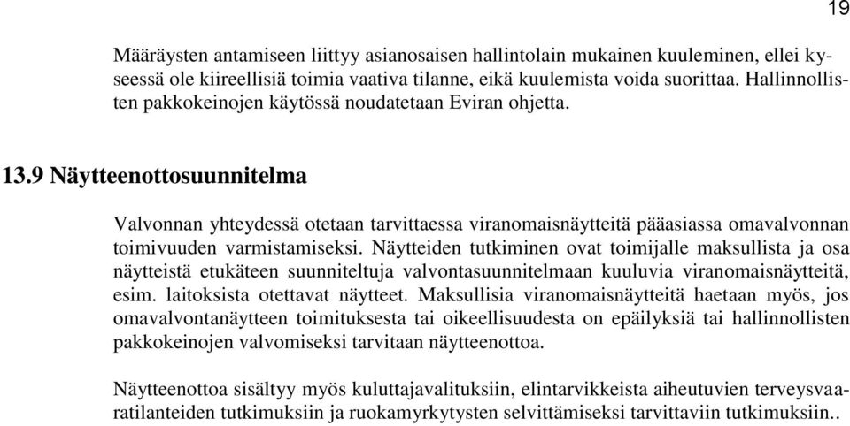 9 Näytteenottosuunnitelma Valvonnan yhteydessä otetaan tarvittaessa viranomaisnäytteitä pääasiassa omavalvonnan toimivuuden varmistamiseksi.