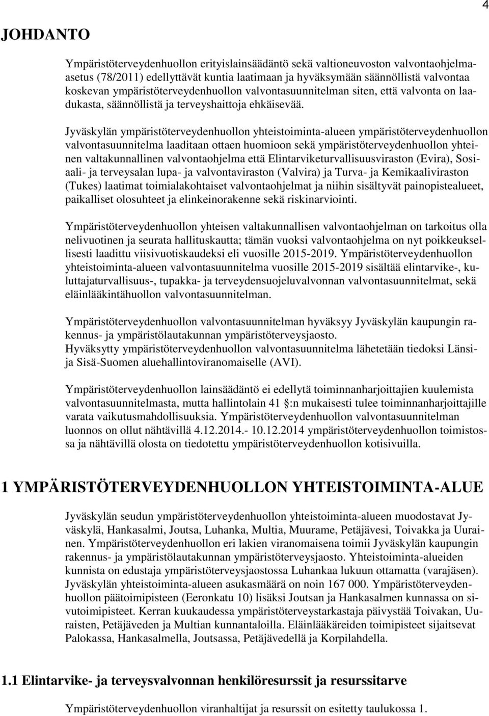 Jyväskylän ympäristöterveydenhuollon yhteistoiminta-alueen ympäristöterveydenhuollon valvontasuunnitelma laaditaan ottaen huomioon sekä ympäristöterveydenhuollon yhteinen valtakunnallinen