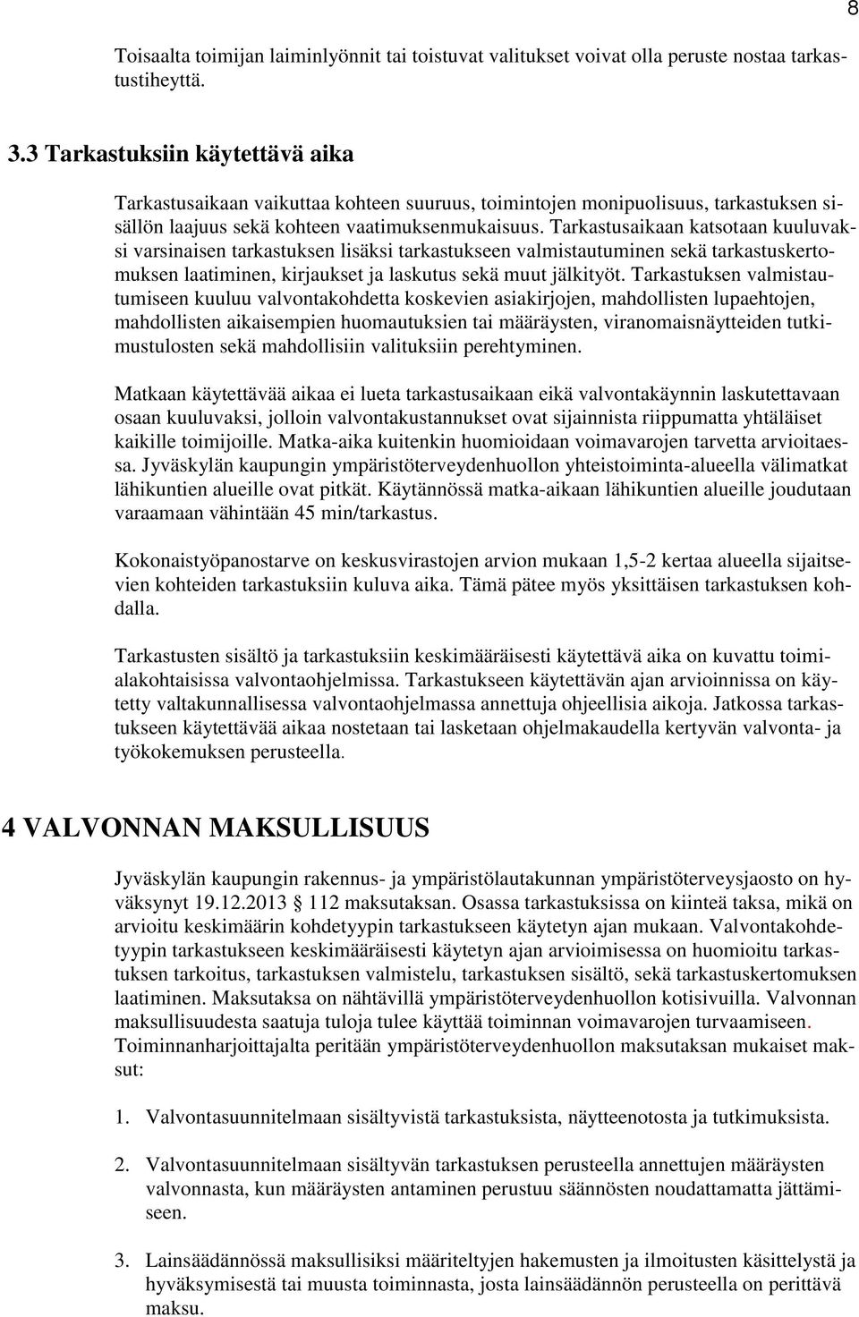 Tarkastusaikaan katsotaan kuuluvaksi varsinaisen tarkastuksen lisäksi tarkastukseen valmistautuminen sekä tarkastuskertomuksen laatiminen, kirjaukset ja laskutus sekä muut jälkityöt.