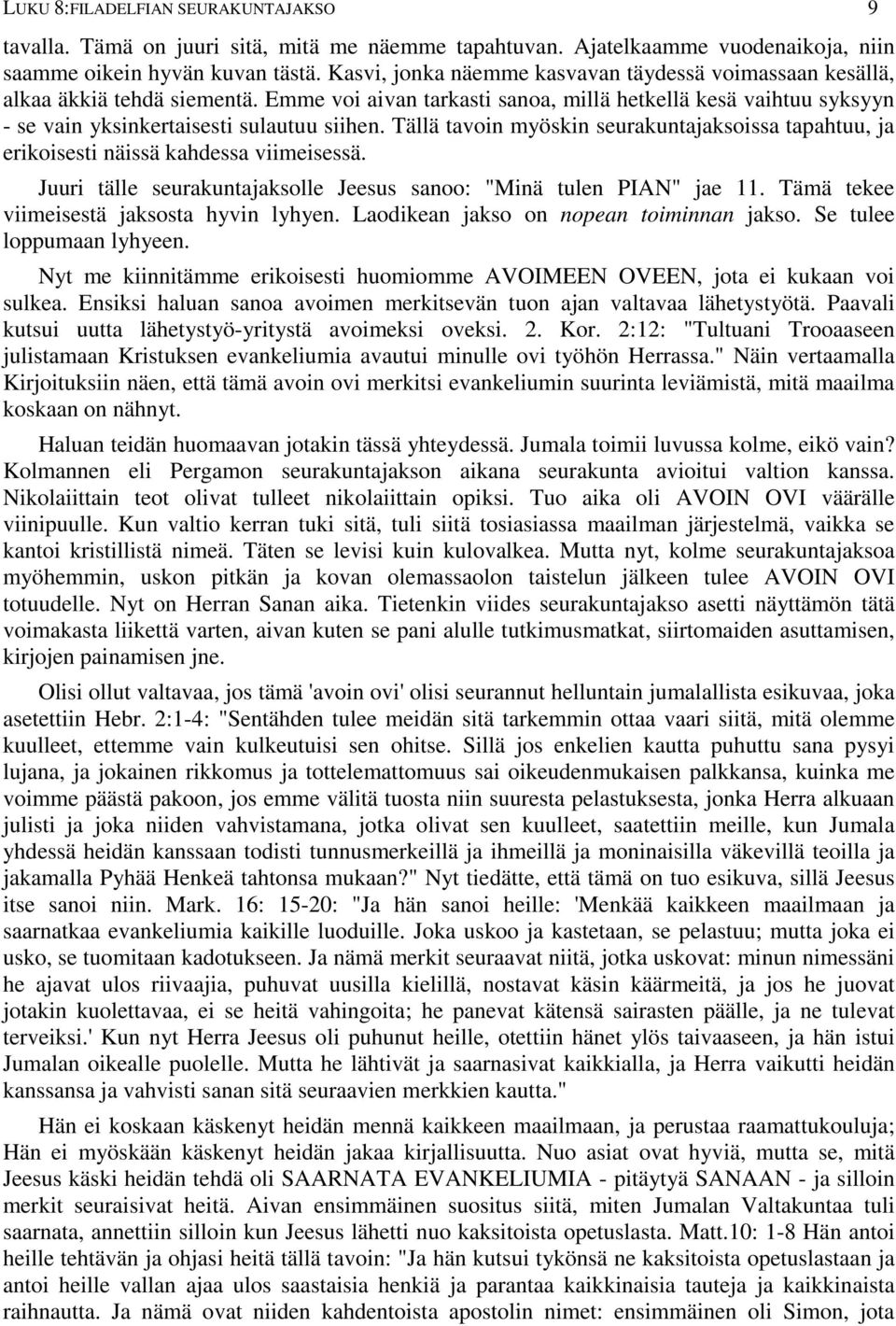 Tällä tavoin myöskin seurakuntajaksoissa tapahtuu, ja erikoisesti näissä kahdessa viimeisessä. Juuri tälle seurakuntajaksolle Jeesus sanoo: "Minä tulen PIAN" jae 11.