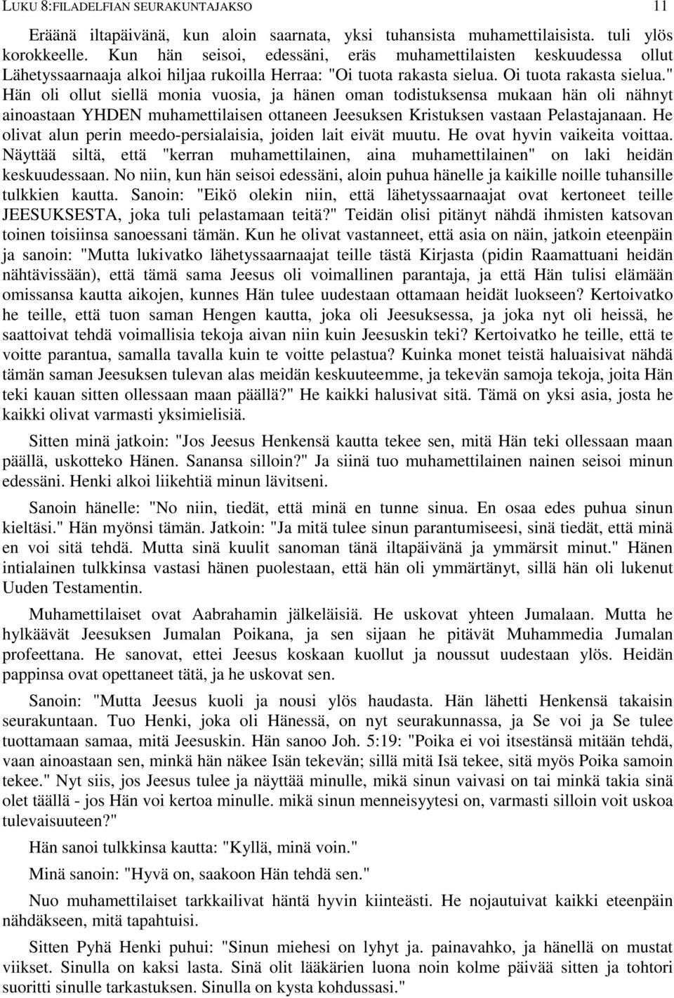 " Hän oli ollut siellä monia vuosia, ja hänen oman todistuksensa mukaan hän oli nähnyt ainoastaan YHDEN muhamettilaisen ottaneen Jeesuksen Kristuksen vastaan Pelastajanaan.