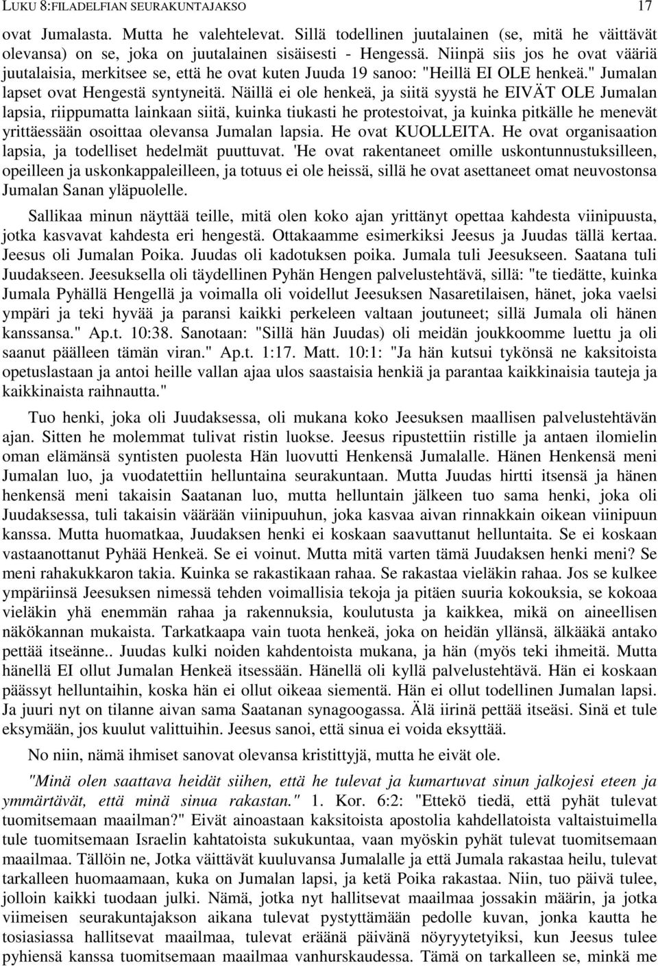 Näillä ei ole henkeä, ja siitä syystä he EIVÄT OLE Jumalan lapsia, riippumatta lainkaan siitä, kuinka tiukasti he protestoivat, ja kuinka pitkälle he menevät yrittäessään osoittaa olevansa Jumalan