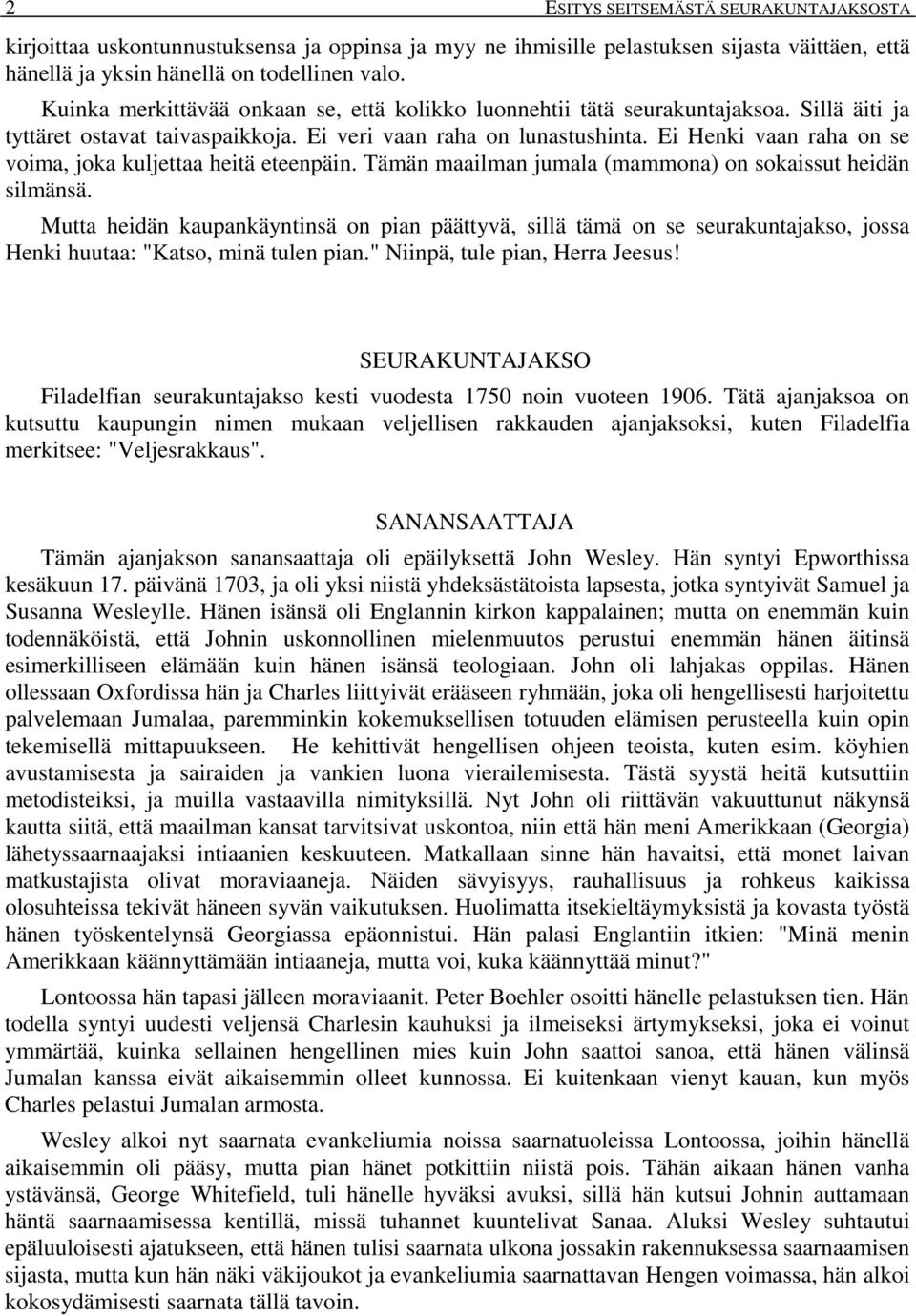 Ei Henki vaan raha on se voima, joka kuljettaa heitä eteenpäin. Tämän maailman jumala (mammona) on sokaissut heidän silmänsä.